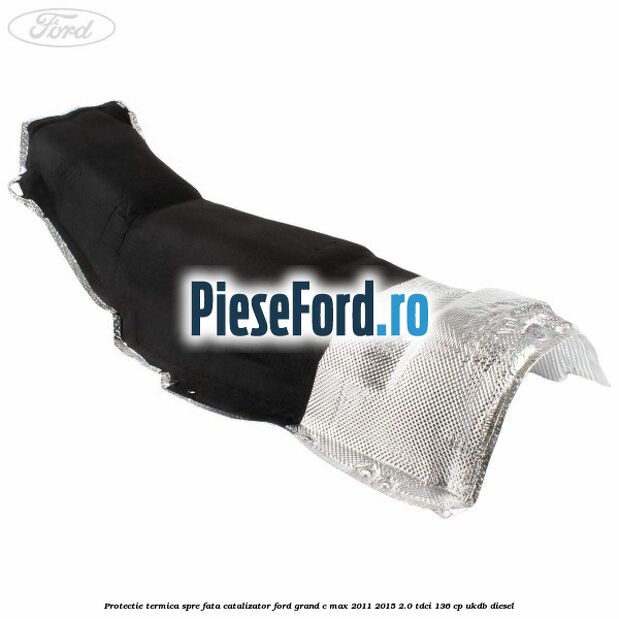 Protectie termica spre fata catalizator Ford Grand C-Max 2011-2015 2.0 TDCi 136 cp Protectie termica spre fata catalizator Ford Grand C-Max 2011-2015 2.0 TDCi 136 cp UKDB diesel