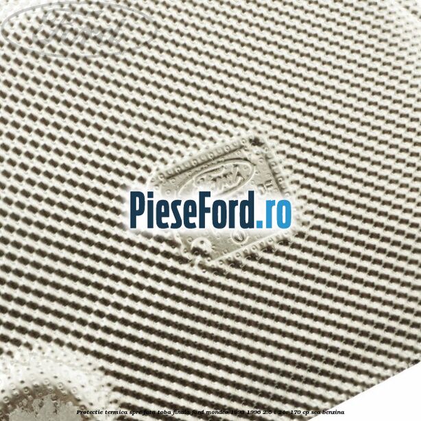 Protectie termica spre fata toba finala Ford Mondeo 1993-1996 2.5 i 24V 170 cp SEA benzina