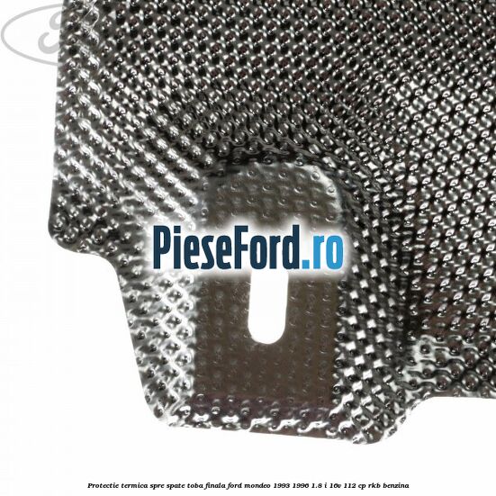 Protectie termica spre spate toba finala Ford Mondeo 1993-1996 1.8 i 16V 112 cp RKB benzina