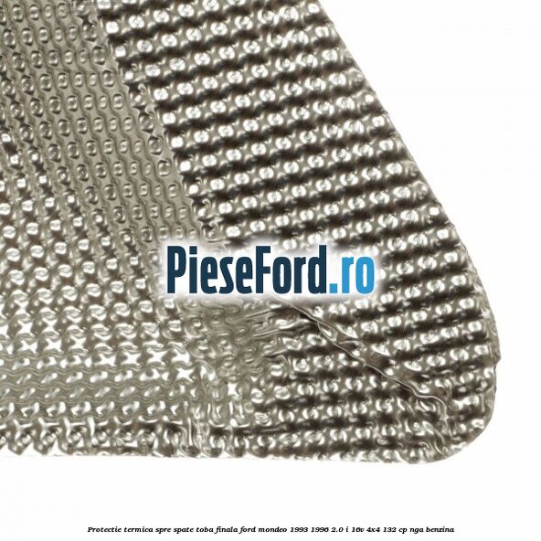 Protectie termica spre spate toba finala Ford Mondeo 1993-1996 2.0 i 16V 4x4 132 cp NGA benzina