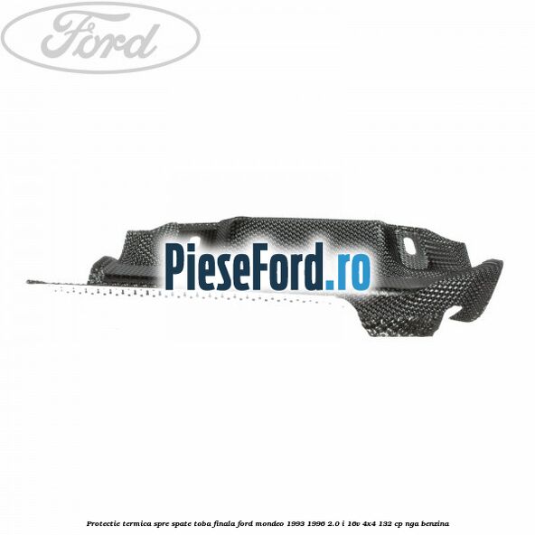 Protectie termica spre spate toba finala Ford Mondeo 1993-1996 2.0 i 16V 4x4 132 cp NGA benzina
