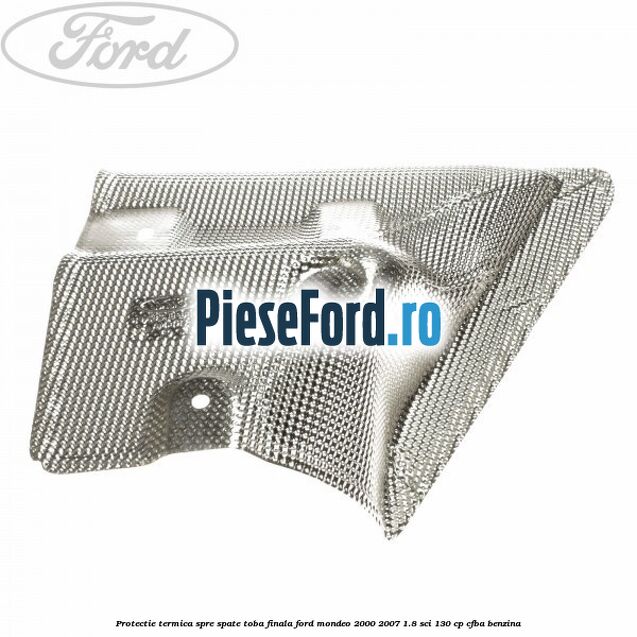 Protectie termica spre spate toba finala Ford Mondeo 2000-2007 1.8 SCi 130 cp CFBA benzina
