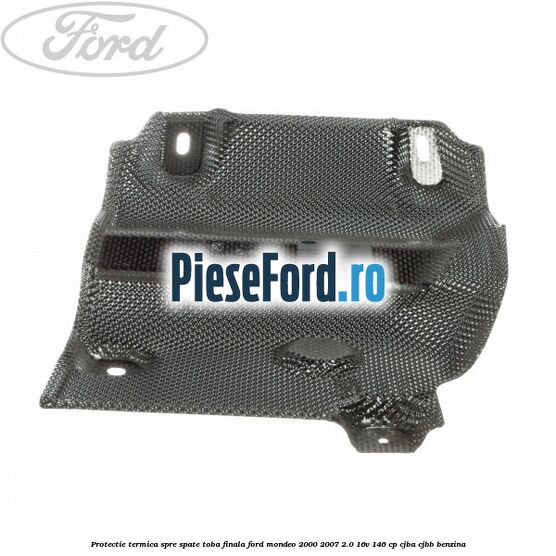 Protectie termica spre spate toba finala Ford Mondeo 2000-2007 2.0 16V 146 cp Protectie termica spre spate toba finala Ford Mondeo 2000-2007 2.0 16V 146 cp CJBA, CJBB benzina