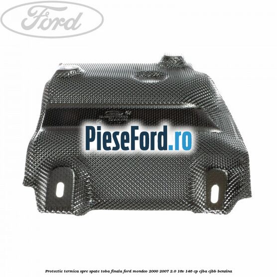 Protectie termica spre spate toba finala Ford Mondeo 2000-2007 2.0 16V 146 cp Protectie termica spre spate toba finala Ford Mondeo 2000-2007 2.0 16V 146 cp CJBA, CJBB benzina