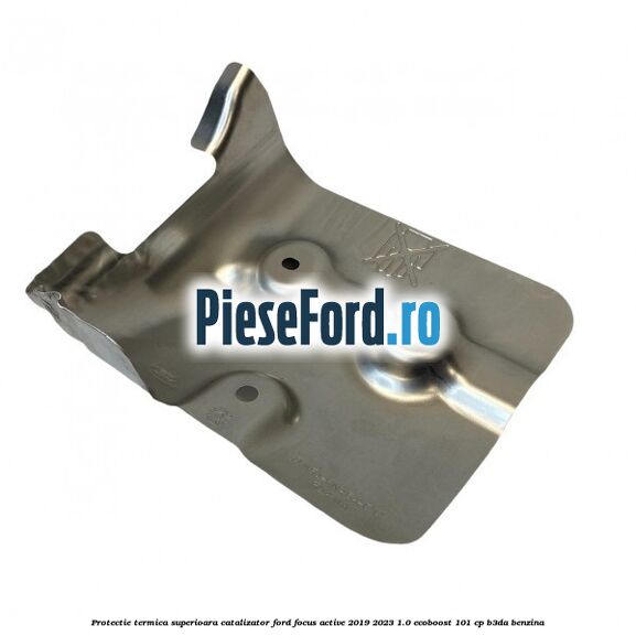 Protectie termica superioara catalizator Ford Focus Active 2019-2023 1.0 EcoBoost 101 cp Protectie termica superioara catalizator Ford Focus Active 2019-2023 1.0 EcoBoost 101 cp B3DA benzina