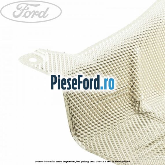 Protectie termica teava esapament Ford Galaxy 2007-2014 2.3 160 cp SEWA benzina