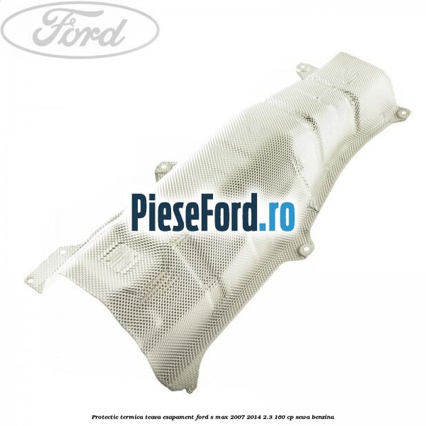 Protectie termica teava esapament Ford S-Max 2007-2014 2.3 160 cp SEWA benzina