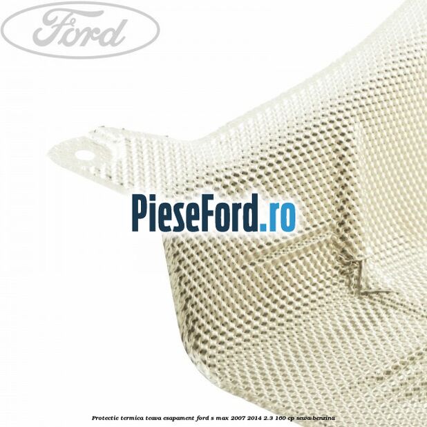 Protectie termica teava esapament Ford S-Max 2007-2014 2.3 160 cp SEWA benzina