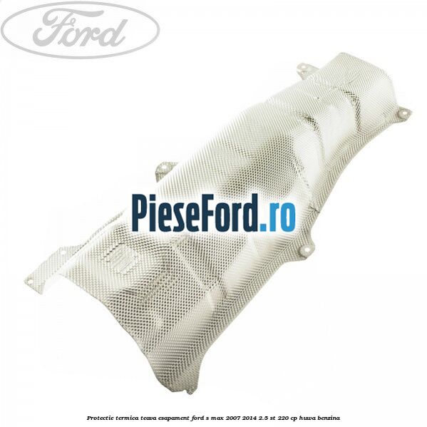Protectie termica teava esapament Ford S-Max 2007-2014 2.5 ST 220 cp HUWA benzina