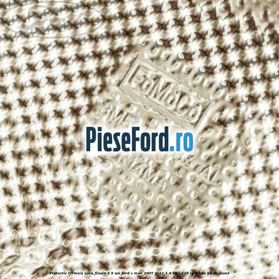 Protectie termica toba finala, 3/5 usi Ford C-Max 2007-2011 1.8 TDCi 115 cp KKDA, KKDB diesel