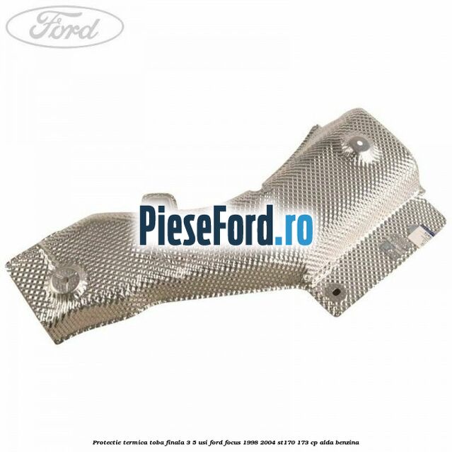 Protectie termica toba finala 3/5 usi Ford Focus 1998-2004 ST170 173 cp ALDA benzina