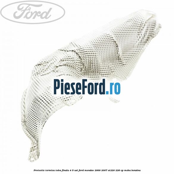Protectie termica toba finala 4/5 usi Ford Mondeo 2000-2007 ST220 226 cp MEBA benzina