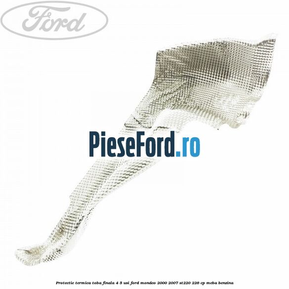 Protectie termica toba finala 4/5 usi Ford Mondeo 2000-2007 ST220 226 cp MEBA benzina