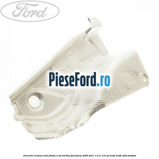 Protectie termica toba finala, 4 usi berlina Ford Focus 2008-2011 1.6 Ti 115 cp HXDA, HXDB, SIDA benzina