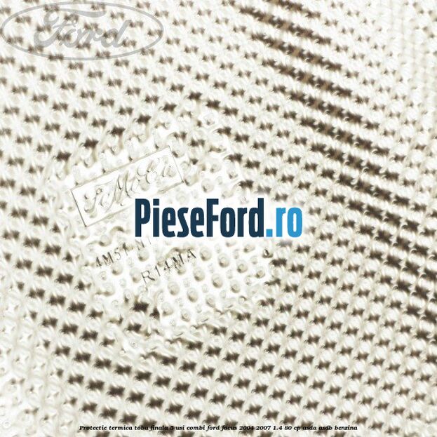 Protectie termica toba finala, 5 usi combi Ford Focus 2004-2007 1.4 80 cp ASDA, ASDB benzina
