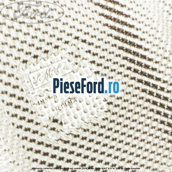Protectie termica toba finala, 5 usi combi Ford Focus 2004-2007 2.5 ST 225 cp HYDA benzina