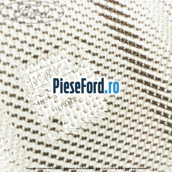 Protectie termica toba finala, 5 usi combi Ford Focus 2008-2011 1.6 Ti 115 cp Protectie termica toba finala, 5 usi combi Ford Focus 2008-2011 1.6 Ti 115 cp HXDA, HXDB, SIDA benzina