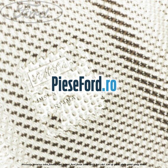 Protectie termica toba finala, 5 usi combi Ford Focus 2008-2011 2.0 TDCi 136 cp G6DA, G6DB, G6DD, G6DG diesel