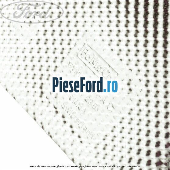 Protectie termica toba finala 5 usi combi Ford Focus 2011-2014 1.6 Ti 85 cp XTDA, XTDB benzina