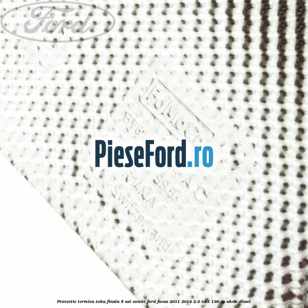 Protectie termica toba finala 5 usi combi Ford Focus 2011-2014 2.0 TDCi 136 cp UKDB diesel