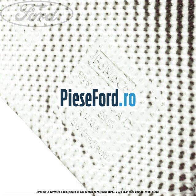 Protectie termica toba finala 5 usi combi Ford Focus 2011-2014 2.0 TDCi 163 cp TXDB diesel