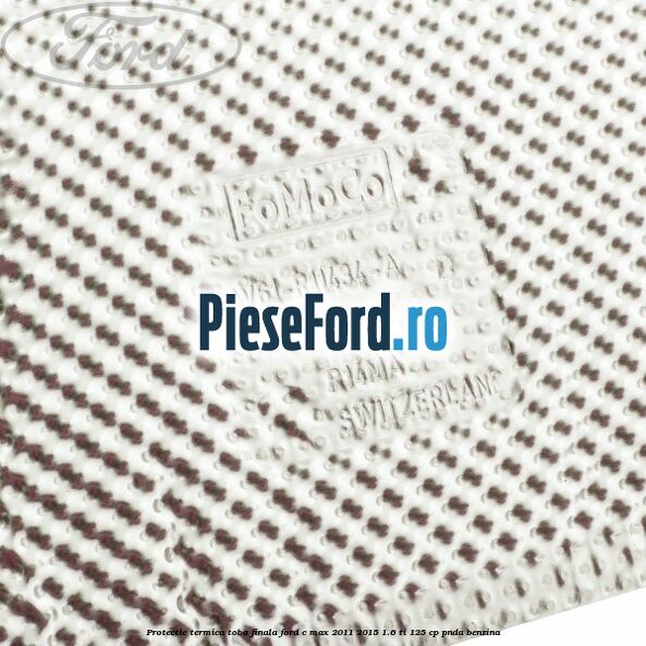 Protectie termica toba finala Ford C-Max 2011-2015 1.6 Ti 125 cp PNDA benzina