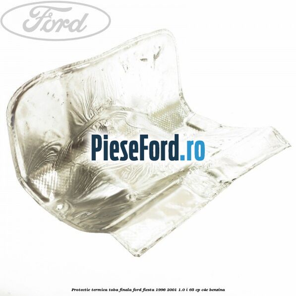 Protectie termica toba finala Ford Fiesta 1996-2001 1.0 i 65 cp C4E benzina