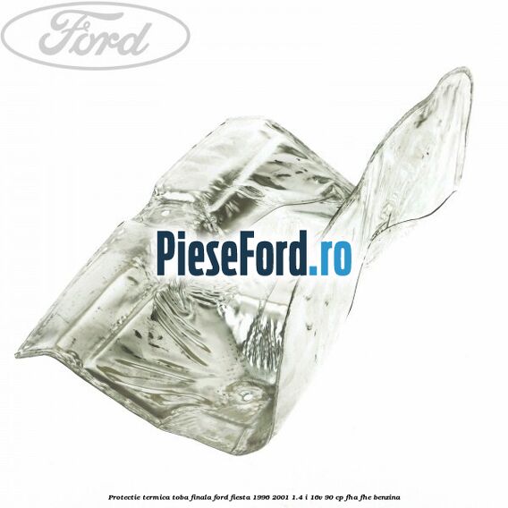 Protectie termica toba finala Ford Fiesta 1996-2001 1.4 i 16V 90 cp FHA, FHE benzina