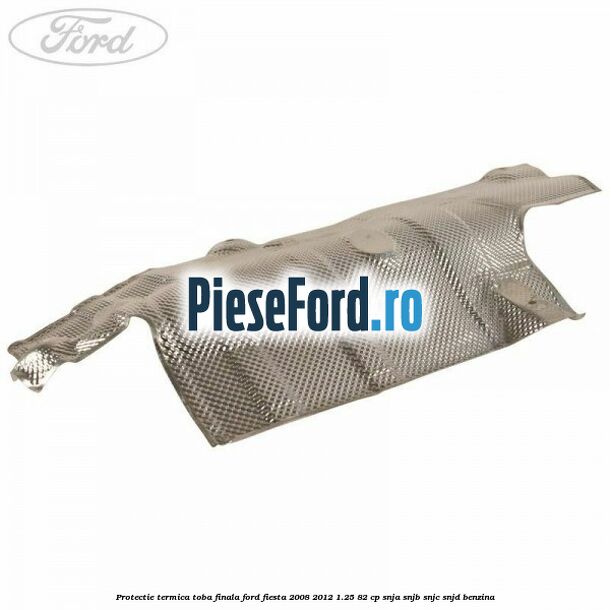 Protectie termica toba finala Ford Fiesta 2008-2012 1.25 82 cp