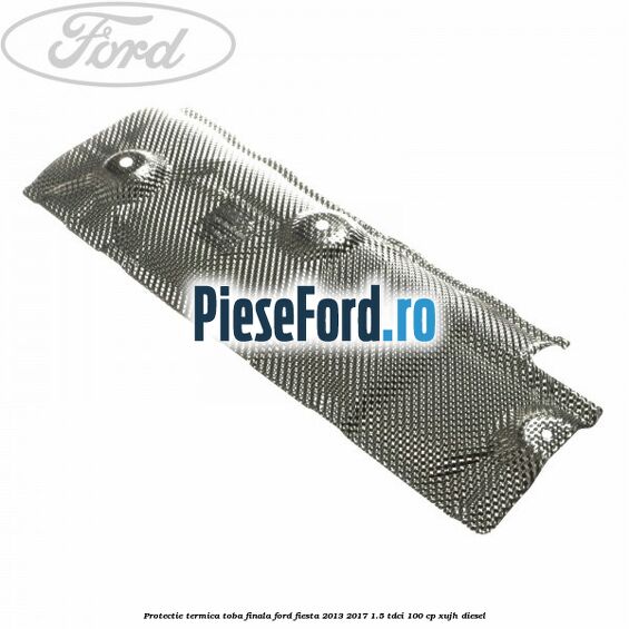 Protectie termica toba finala Ford Fiesta 2013-2017 1.5 TDCi 100 cp