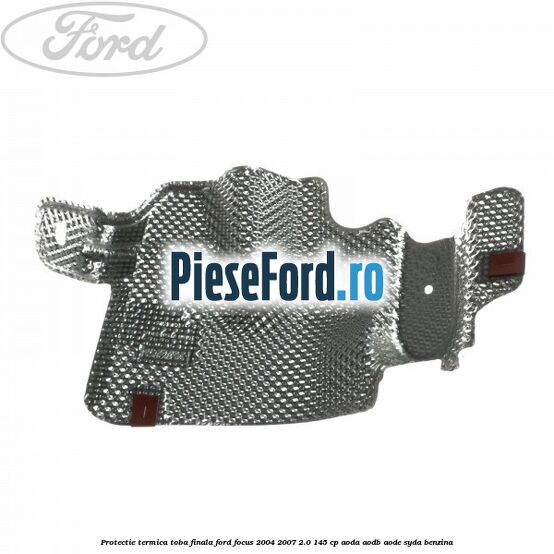 Protectie termica toba finala Ford Focus 2004-2007 2.0 145 cp Protectie termica toba finala Ford Focus 2004-2007 2.0 145 cp AODA, AODB, AODE, SYDA benzina