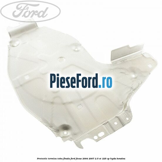 Protectie termica toba finala Ford Focus 2004-2007 2.5 ST 225 cp Protectie termica toba finala Ford Focus 2004-2007 2.5 ST 225 cp HYDA benzina