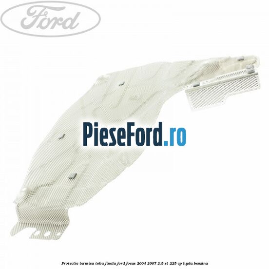 Protectie termica toba finala Ford Focus 2004-2007 2.5 ST 225 cp Protectie termica toba finala Ford Focus 2004-2007 2.5 ST 225 cp HYDA benzina
