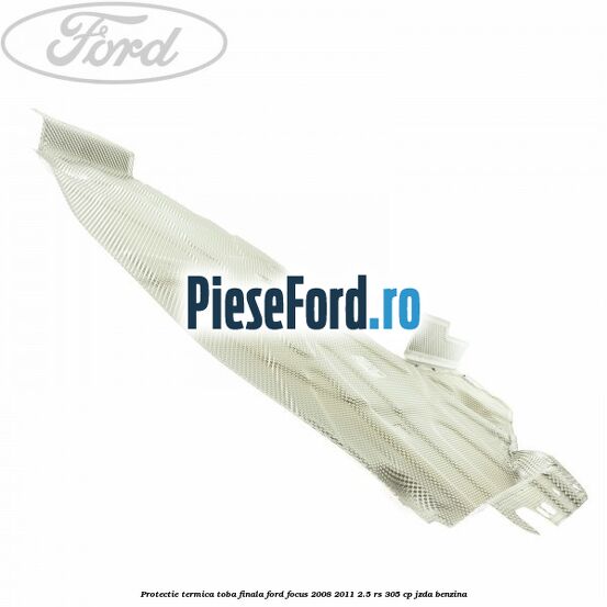 Protectie termica toba finala Ford Focus 2008-2011 2.5 RS 305 cp JZDA benzina