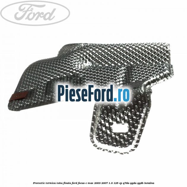 Protectie termica toba finala Ford Focus C-Max 2003-2007 1.8 125 cp Q7DA, QQDA, QQDB benzina