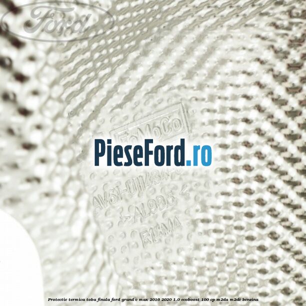 Protectie termica toba finala Ford Grand C-Max 2016-2020 1.0 EcoBoost 100 cp M2DA, M2DC benzina