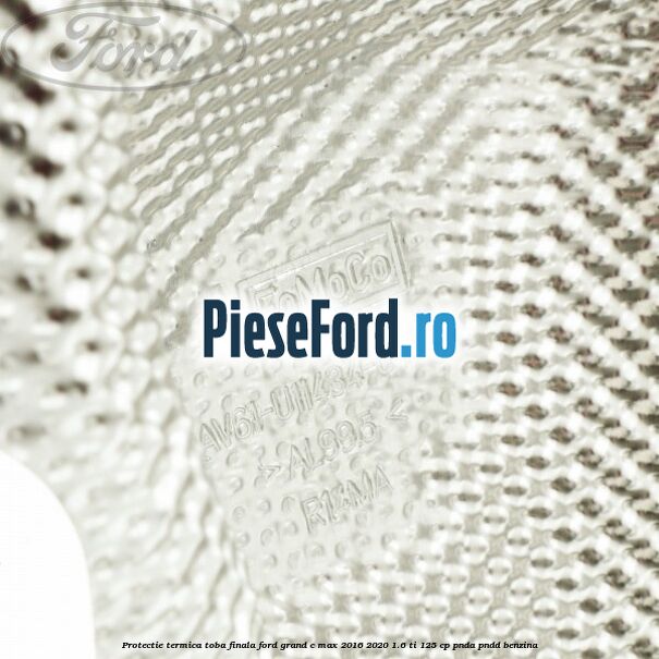 Protectie termica toba finala Ford Grand C-Max 2016-2020 1.6 Ti 125 cp PNDA, PNDD benzina