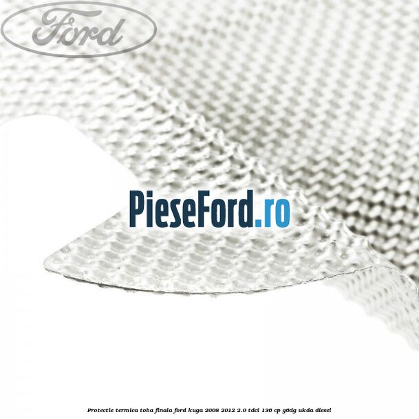 Protectie termica toba finala Ford Kuga 2008-2012 2.0 TDCi 136 cp G6DG, UKDA diesel