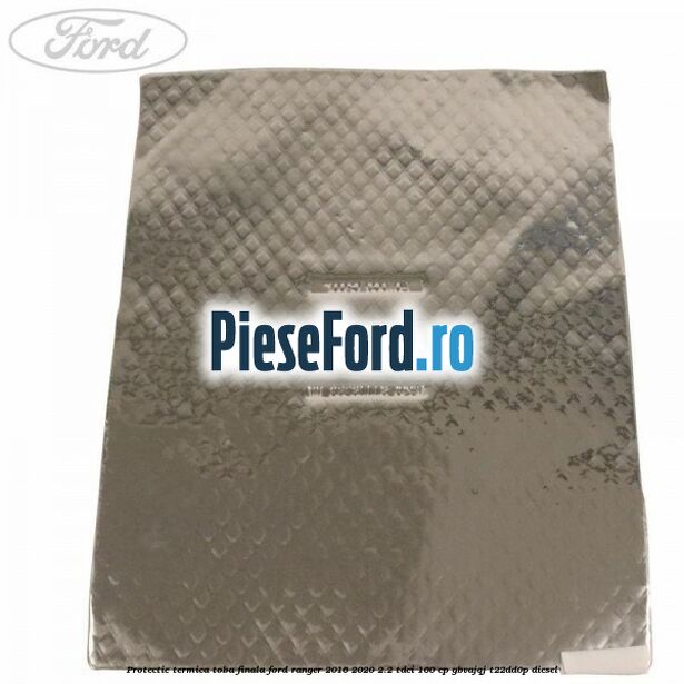 Protectie termica toba finala Ford Ranger 2016-2020 2.2 TDCi 160 cp GBVAJQJ, T22DD0P diesel