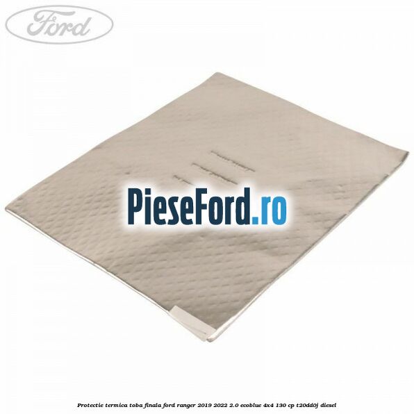 Protectie termica toba finala Ford Ranger 2019-2022 2.0 EcoBlue 4x4 130 cp T20DD0J diesel