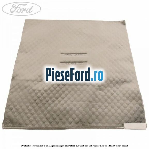 Protectie termica toba finala Ford Ranger 2019-2022 2.0 EcoBlue 4x4 Raptor 213 cp T20DD0J, YN2X diesel