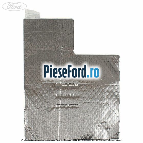 Protectie termica toba finala spre fata Ford Ranger 2012-2015 2.2 TDCi 4x4 150 cp Protectie termica toba finala spre fata Ford Ranger 2012-2015 2.2 TDCi 4x4 150 cp ENQJ, GBVAJQJ diesel