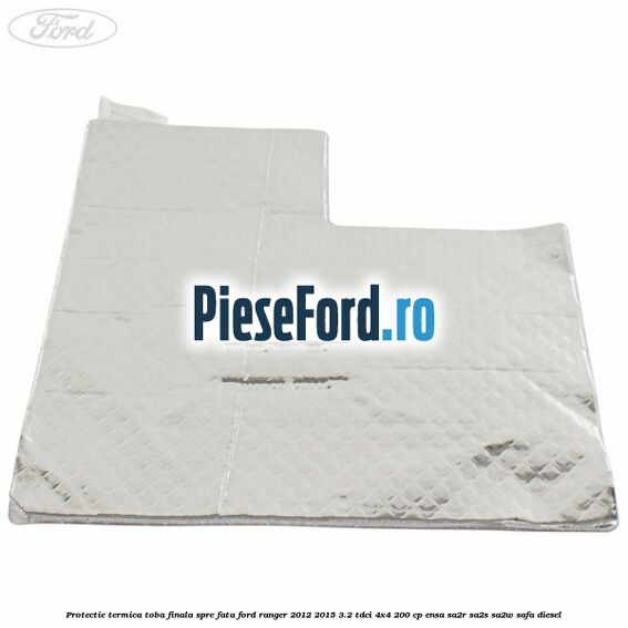 Protectie termica toba finala spre fata Ford Ranger 2012-2015 3.2 TDCi 4x4 200 cp ENSA, SA2R, SA2S, SA2W, SAFA diesel