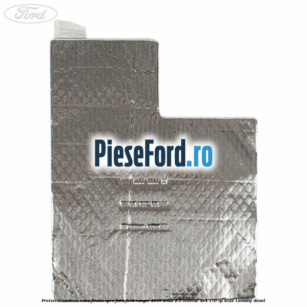 Protectie termica toba finala spre fata Ford Ranger 2019-2022 2.0 EcoBlue 4x4 170 cp BC2X, T20DD0J diesel