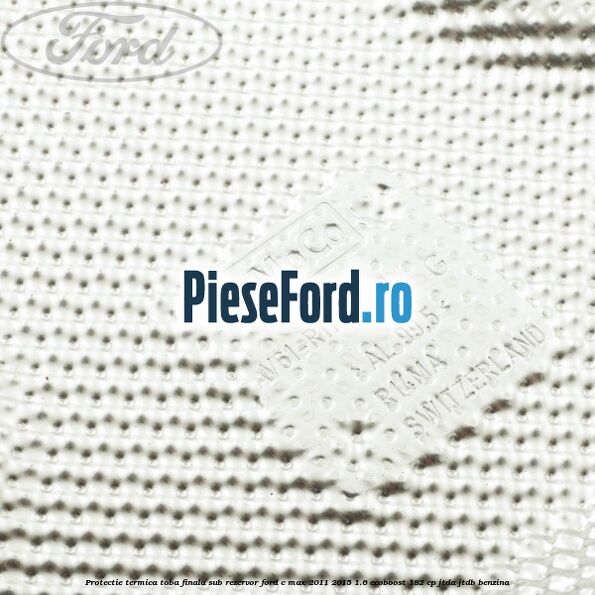 Protectie termica toba finala sub rezervor Ford C-Max 2011-2015 1.6 EcoBoost 182 cp Protectie termica toba finala sub rezervor Ford C-Max 2011-2015 1.6 EcoBoost 182 cp JTDA, JTDB benzina