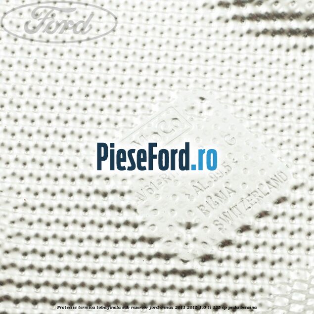 Protectie termica toba finala sub rezervor Ford C-Max 2011-2015 1.6 Ti 125 cp PNDA benzina