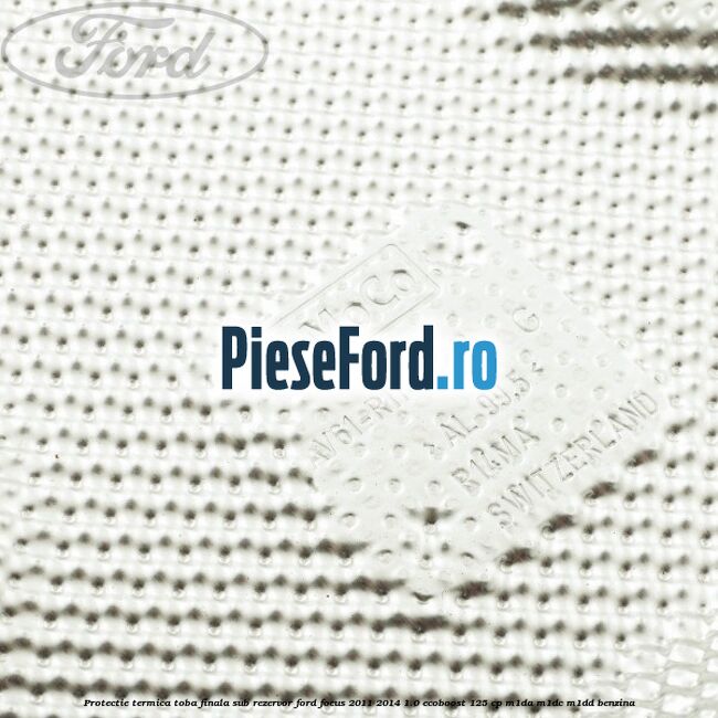 Protectie termica toba finala sub rezervor Ford Focus 2011-2014 1.0 EcoBoost 125 cp M1DA, M1DC, M1DD benzina