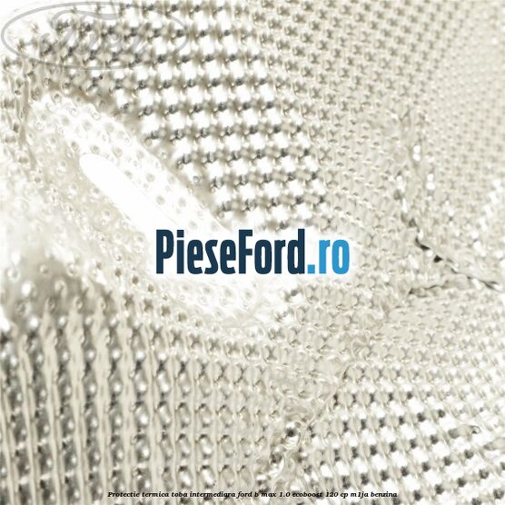 Protectie termica toba intermediara Ford B-Max 1.0 EcoBoost 120 cp M1JA benzina