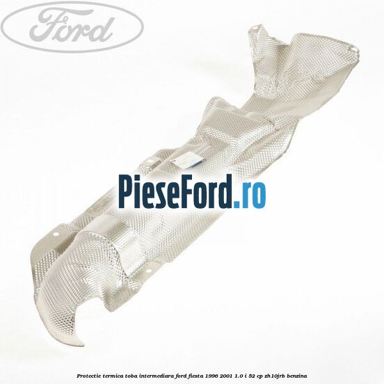 Protectie termica toba intermediara Ford Fiesta 1996-2001 1.0 i 52 cp ZH10JRB benzina
