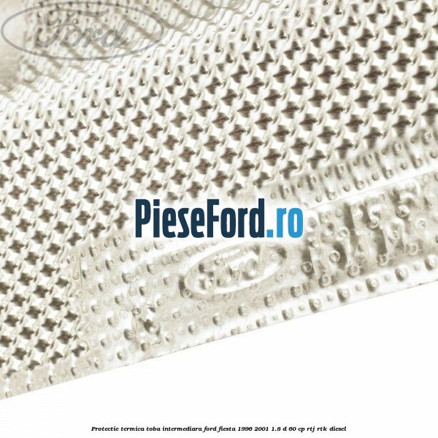 Protectie termica toba intermediara Ford Fiesta 1996-2001 1.8 D 60 cp RTJ, RTK diesel